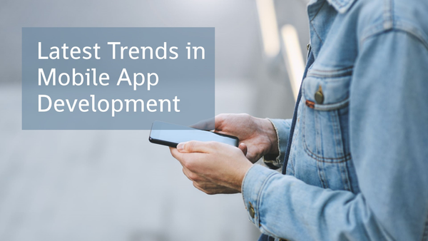 Navigating the Ever-Evolving Landscape: Exploring the Latest Trends in Mobile App Development