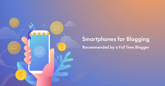 15 Best Smartphones for Blogging in 2022 [With Dos and Don’ts]